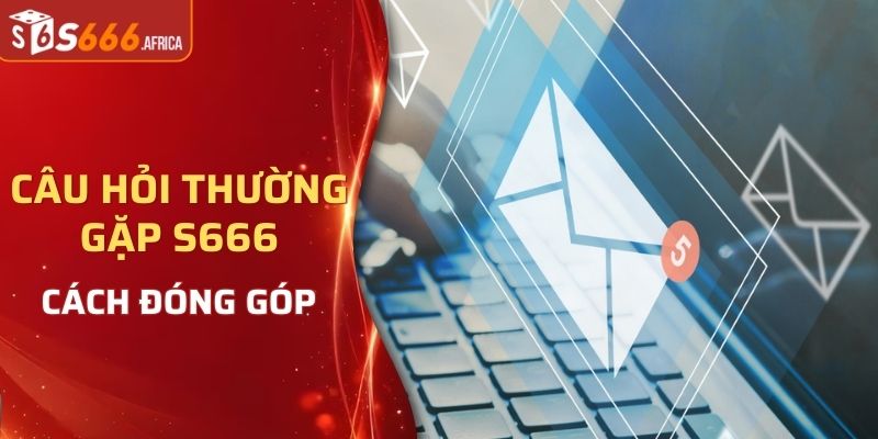 Cách đóng góp vào câu hỏi thường gặp S666