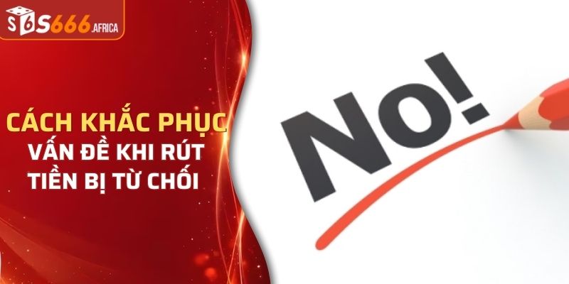 Cách khắc phục vấn đề khi rút tiền bị từ chối