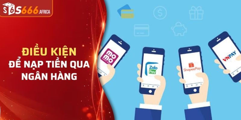 Điều kiện để nạp tiền qua ngân hàng vào s666