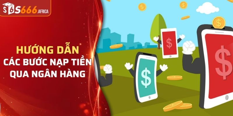 Hướng dẫn các bước nạp tiền qua ngân hàng