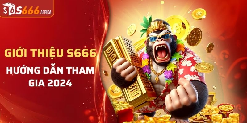 Hướng dẫn tham gia thiên đường giải trí S666 2024