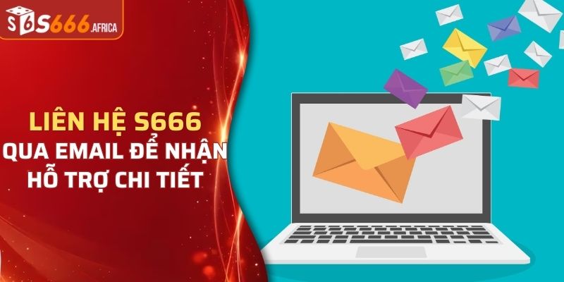 Liên hệ S666 qua email để nhận hỗ trợ chi tiết