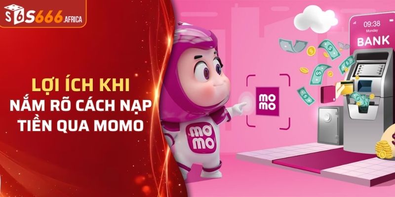 Lợi ích khi nắm rõ cách nạp tiền qua momo vào S666