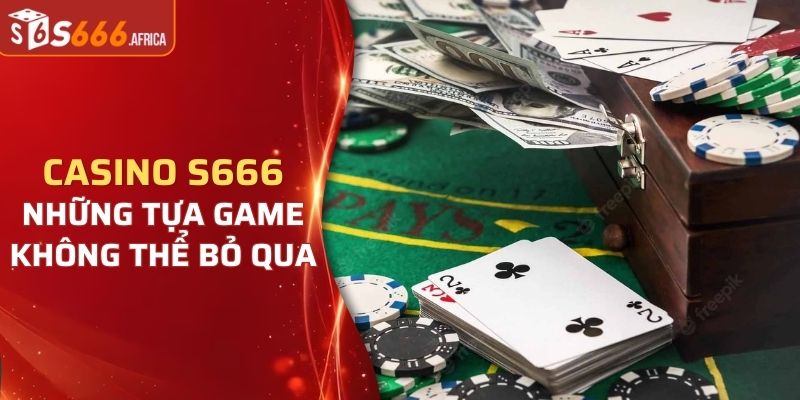 Một vài tựa game tại Casino S666 không thể bỏ qua