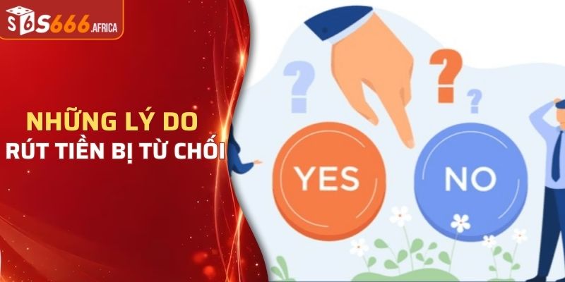 Những lý do rút tiền bị từ chối