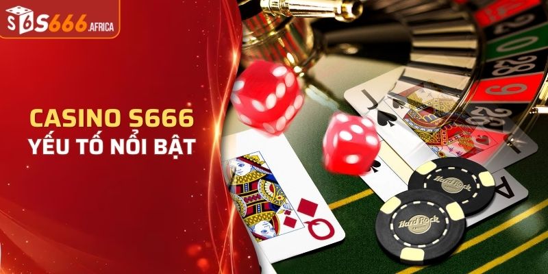 Những yếu tố nổi bật chỉ có tại Casino S666
