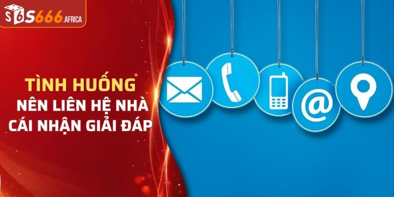 Tình huống nên liên hệ nhà cái nhận giải đáp