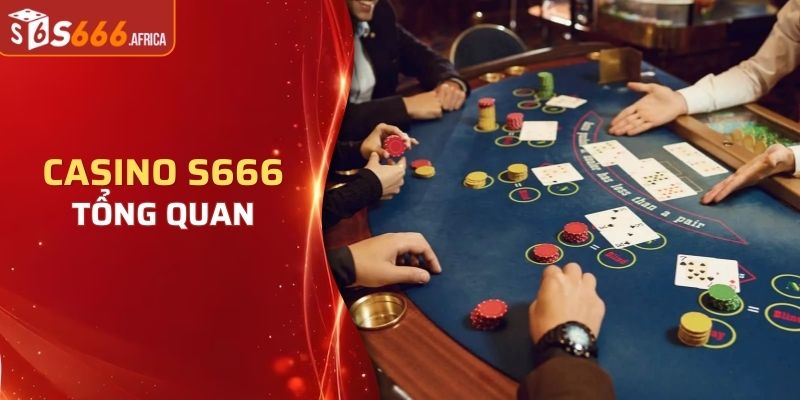 Tổng quan về Casino S666