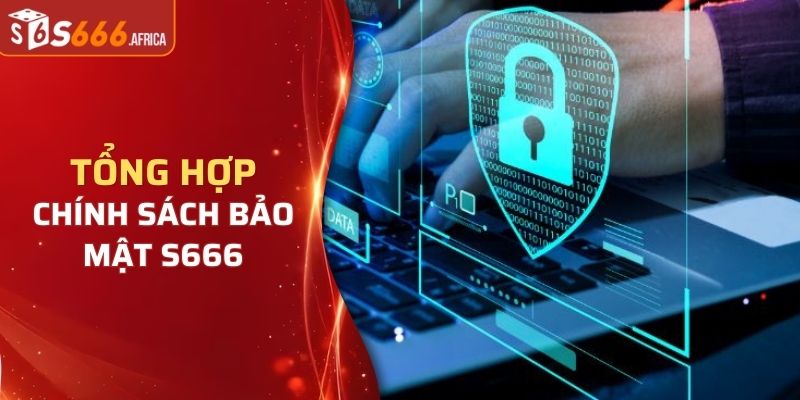 Cập nhật chính sách bảo mật S666 mới nhất năm 2024