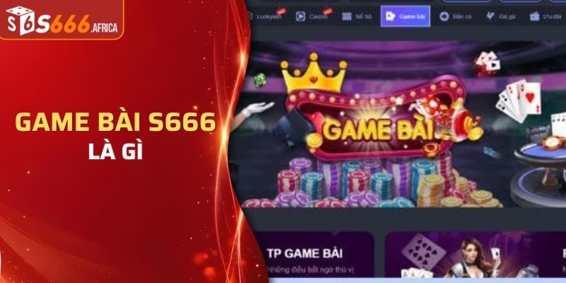 Tìm hiểu cơ bản về chuyên mục giải trí game bài S666 là gì