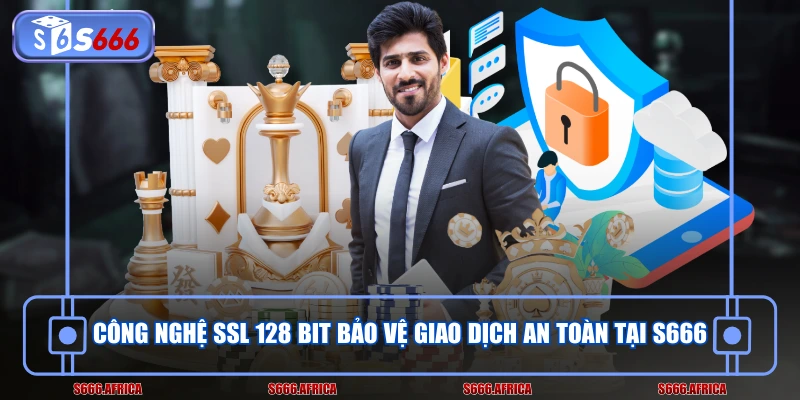 Công nghệ SSL 128 bit bảo vệ giao dịch an toàn tại S666