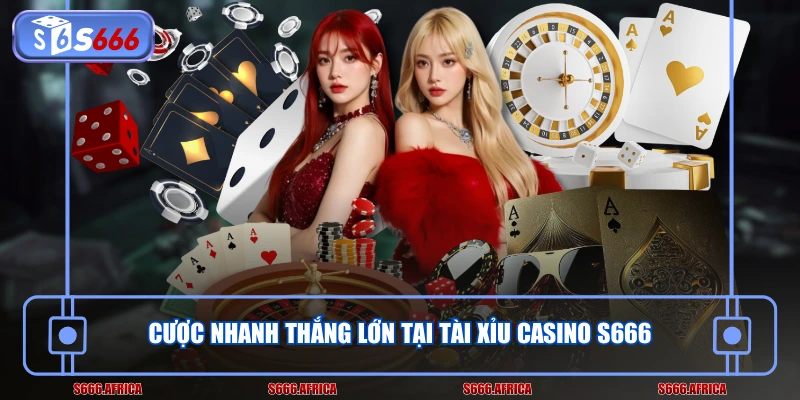 Cược nhanh thắng lớn tại Tài Xỉu Casino S666
