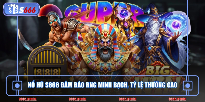 Nổ hũ S666 đảm bảo RNG minh bạch, tỷ lệ thưởng cao